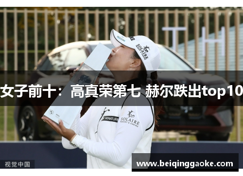 女子前十：高真荣第七 赫尔跌出top10