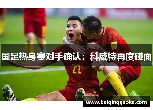 国足热身赛对手确认：科威特再度碰面